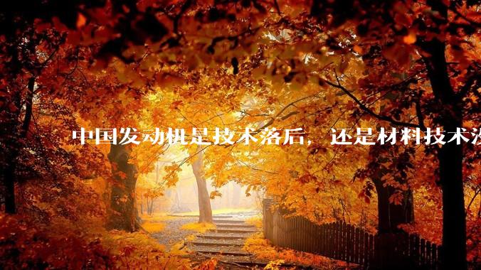中国发动机是技术落后，还是材料技术没有攻克?