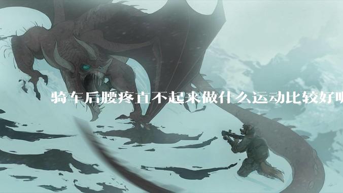 骑车后腰疼直不起来做什么运动比较好呢？