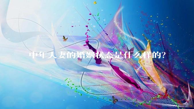 中年夫妻的婚姻状态是什么样的？
